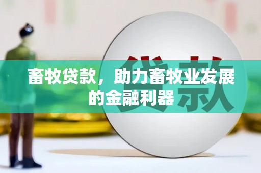 阳朔畜牧贷款，助力畜牧业发展的金融利器