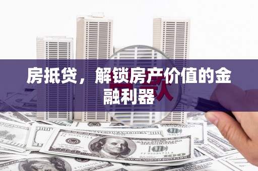 阳朔房抵贷，解锁房产价值的金融利器