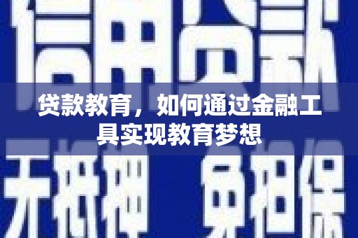 阳朔贷款教育，如何通过金融工具实现教育梦想
