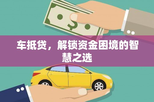 阳朔车抵贷，解锁资金困境的智慧之选