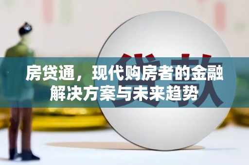 阳朔房贷通，现代购房者的金融解决方案与未来趋势
