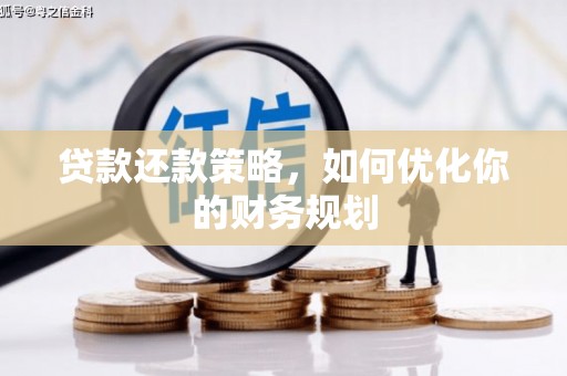 阳朔贷款还款策略，如何优化你的财务规划