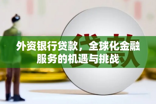 阳朔外资银行贷款，全球化金融服务的机遇与挑战