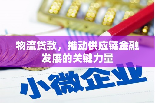 阳朔物流贷款，推动供应链金融发展的关键力量