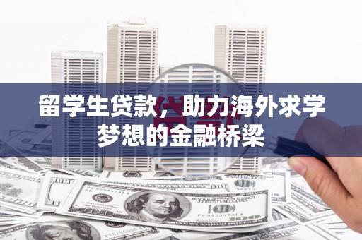 阳朔留学生贷款，助力海外求学梦想的金融桥梁