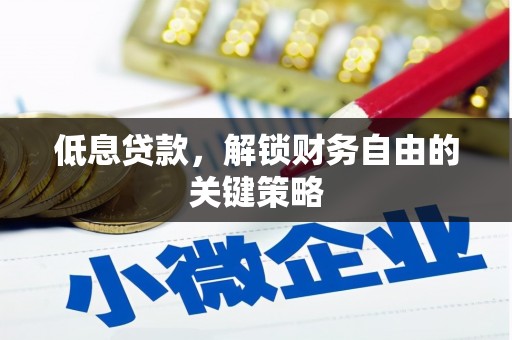 阳朔低息贷款，解锁财务自由的关键策略