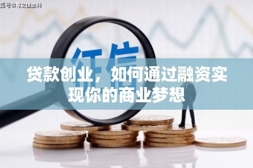 阳朔贷款创业，如何通过融资实现你的商业梦想