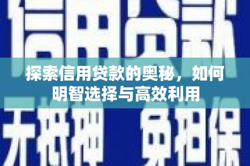 阳朔探索信用贷款的奥秘，如何明智选择与高效利用