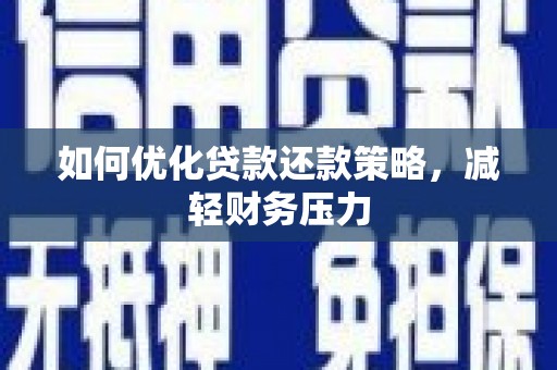 阳朔如何优化贷款还款策略，减轻财务压力