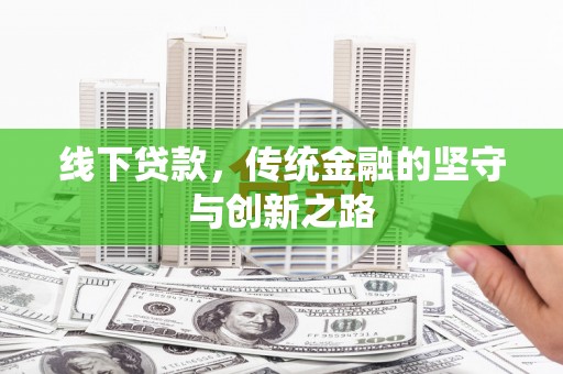 阳朔线下贷款，传统金融的坚守与创新之路