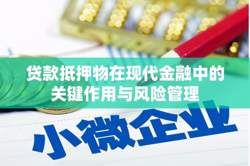 阳朔贷款抵押物在现代金融中的关键作用与风险管理