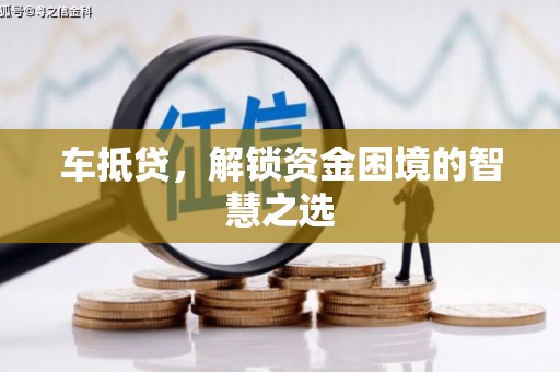 阳朔车抵贷，解锁资金困境的智慧之选