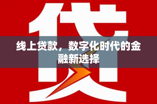 阳朔线上贷款，数字化时代的金融新选择