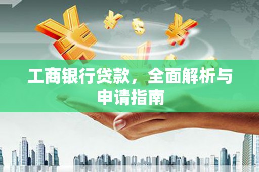 阳朔工商银行贷款，全面解析与申请指南